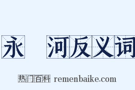 永漋河反义词是什么意思的图片